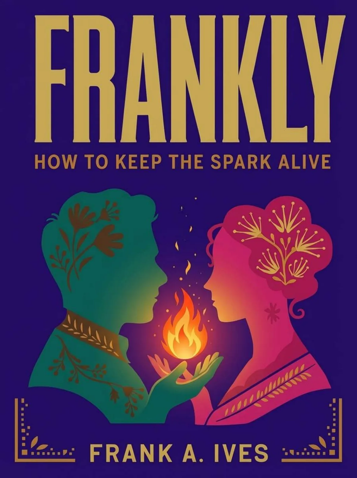 How to Keep the Spark Alive by Frank A. Ives